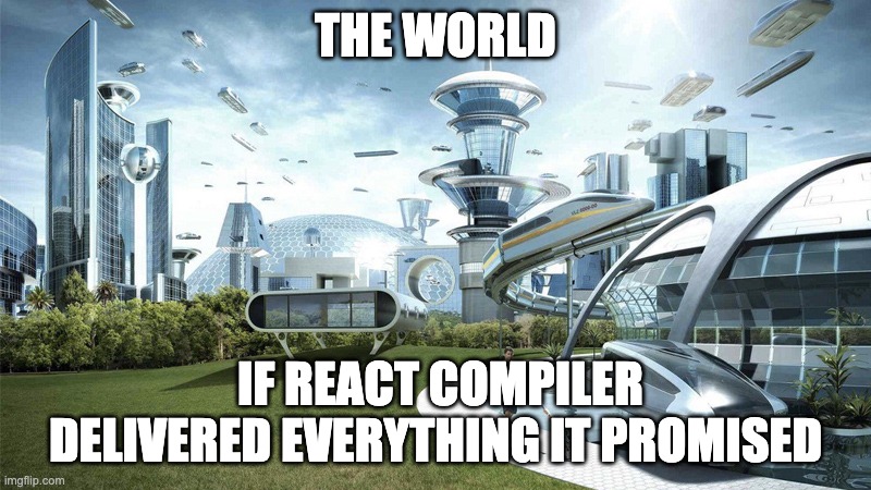 A meme of a futuristic world only possible if React compiler delivers what it promised