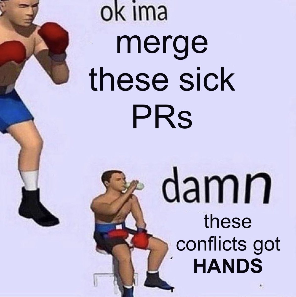 Meme with a boxer ready to fight, then giving up, saying Imma merge these sick PRs -> damn these conflicts got hands